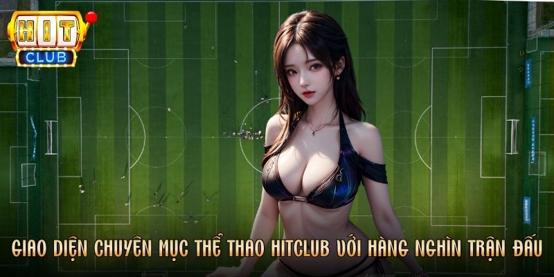 Giao diện chuyên mục thể thao Hitclub với hàng nghìn trận đấu