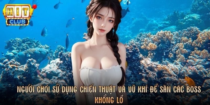 Người chơi sử dụng chiến thuật và vũ khí để săn các Boss khổng lồ